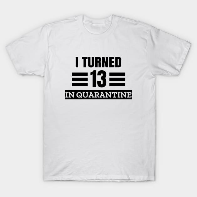 I Turned 13 In Quarantine T-Shirt by LunaMay